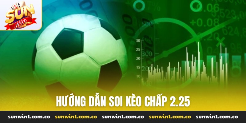 Hướng dẫn soi kèo chấp 2.25