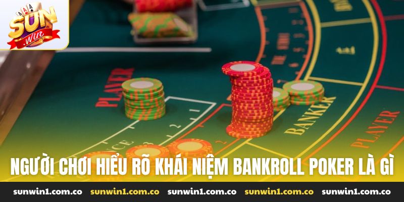 Người chơi nên hiểu rõ khái niệm Bankroll poker là gì
